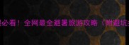 暑假必看全网最全避暑旅游攻略附避坑指南