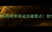 禄口机场出发5小时玩转南京周边宝藏景点附交通攻略