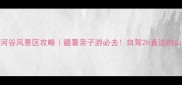 河南红河谷风景区攻略避暑亲子游必去自驾2h直达的山水秘境全