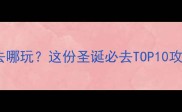 北京圣诞节去哪玩这份圣诞必去TOP10攻略收藏