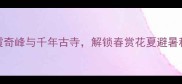 六峰山必去理由探秘丹霞奇峰与千年古寺解锁春赏花夏避暑秋观叶冬寻雪的全季节玩法