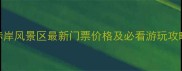 赤岸风景区最新门票价格及必看游玩攻略