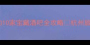 杭州夜生活天花板本地人私藏的10家宝藏酒吧全攻略杭州旅游攻略夜生活打卡地小众酒吧推荐