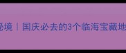 江苏沿海小众秘境国庆必去的3个临海宝藏地附超全攻略