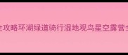 南京石臼湖旅游全攻略环湖绿道骑行湿地观鸟星空露营全附交通住宿