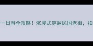 徐州影视基地一日游全攻略沉浸式穿越民国老街拍照出片率100