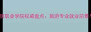 江西旅游商贸职业学院权威盘点旅游专业就业前景与报考指南