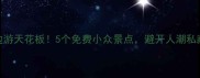 湘潭周边游天花板5个免费小众景点避开人潮私藏攻略