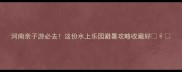 河南亲子游必去这份水上乐园避暑攻略收藏好