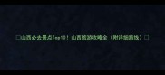 山西必去景点Top10山西旅游攻略全附详细路线