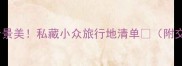 国庆假期人少景美私藏小众旅行地清单附交通拍照攻略