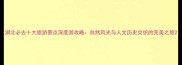 湖北必去十大旅游景点深度游攻略自然风光与人文历史交织的完美之旅