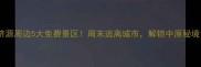 济源周边5大免费景区周末逃离城市解锁中原秘境