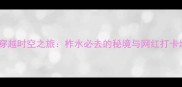 秦楚古道穿越时空之旅柞水必去的秘境与网红打卡地全攻略