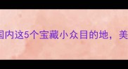 11月必去国内这5个宝藏小众目的地美到窒息