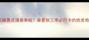 宣城人私藏的宝藏景点清单来啦春夏秋三季必打卡的绝美地儿附交通攻略