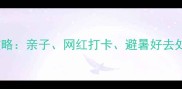 郑州室内旅游景点全攻略亲子网红打卡避暑好去处解锁城市新玩法