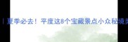 平度旅游攻略夏季必去平度这8个宝藏景点小众秘境美到窒息